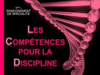 LES
COMPÉTENCES
POUR LA
DISCIPLINE
1ère -
ENSEIGNEMENT
DE SPECIALITE
 