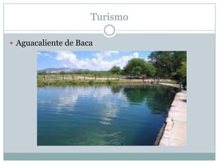 Turismo
 Aguacaliente de Baca
 