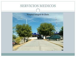 SERVICIOS MEDICOS
Hospital Integral de Choix
 
