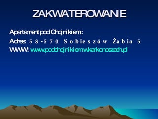 ZAKWATEROWANIE Apartament pod Chojnikiem : Adres:  58-570 Sobieszów Żabia 5   WWW:  www.podchojnikiem.wkarkonoszach.pl   