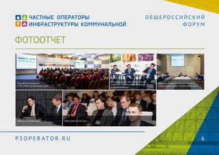 ФОТООТЧЕТ 
О Б Щ Е Р О С С И Й С К И Й 
Ф О Р У М 
Пленарное заседание 
«ГЧП в ЖКХ: взгляд инвестора» 
Образовательный день Образовательный день 
Разговор на чистоту «Перспективы 
развития отрасли водоснабжения 
и водоотведения» 
Прогноз-сессия «Какой должна быть 
новая модель рынка теплоснабжения?» 
P3OPER ATOR . RU 6 
 