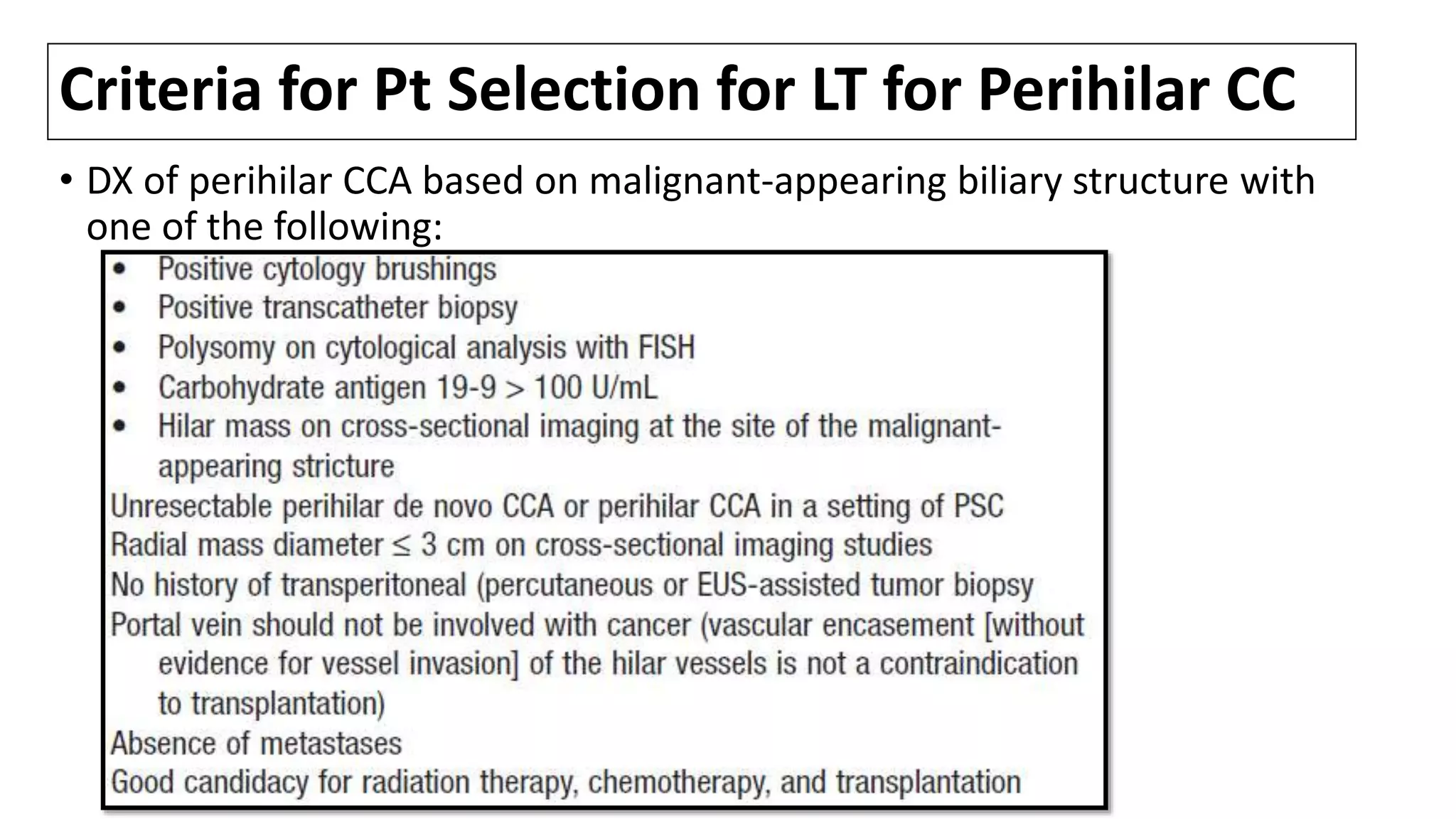 Criteria for Pt Selection for LT for Perihilar CC
• DX of perihilar CCA based on malignant-appearing biliary structure with
one of the following:
 