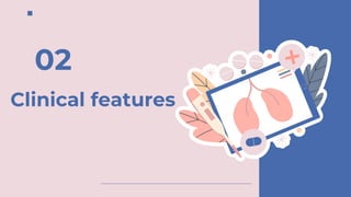 Clinical features
02
 