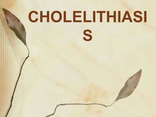 CHOLELITHIASI
S
 