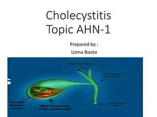 Cholecystitis
Topic AHN-1
Prepared by :
Uzma Boota
 