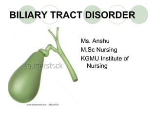 BILIARY TRACT DISORDER
Ms. Anshu
M.Sc Nursing
KGMU Institute of
Nursing
 