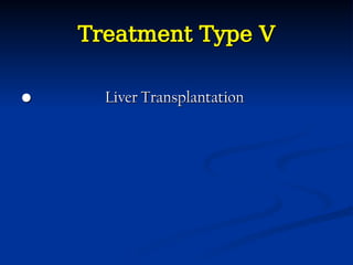 Treatment Type V
Treatment Type V
•
• Liver Transplantation
Liver Transplantation
 