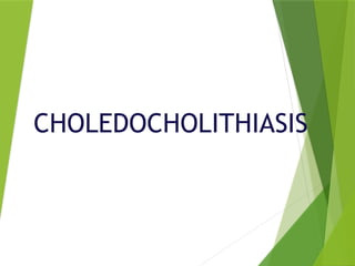 CHOLEDOCHOLITHIASIS
 