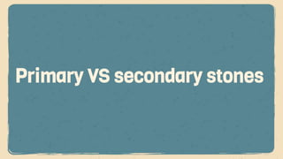 Primary VS secondary stones
 