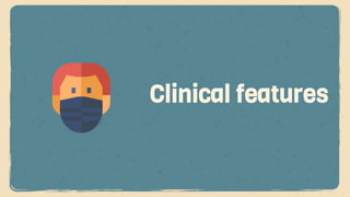 Clinical features
 