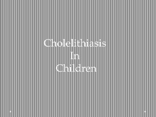 Cholelithiasis
In
Children
 