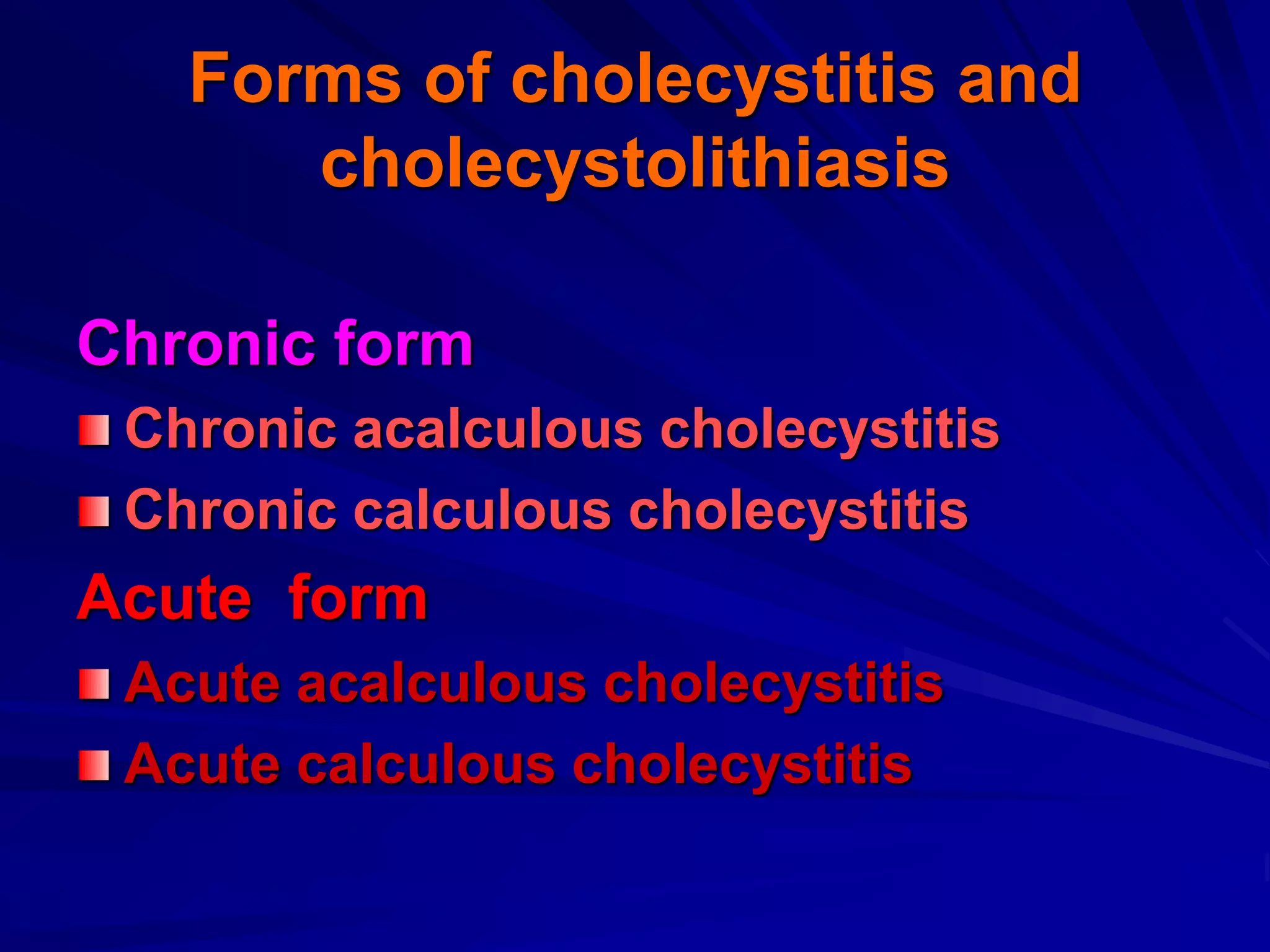 Forms of cholecystitis and
cholecystolithiasis
Chronic form
Chronic acalculous cholecystitis
Chronic calculous cholecystitis
Acute form
Acute acalculous cholecystitis
Acute calculous cholecystitis
 