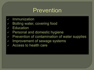    Immunization
   Boiling water, covering food
   Education
   Personal and domestic hygiene
   Prevention of contamination of water supplies
   Improvement of sewage systems
   Access to health care
 
