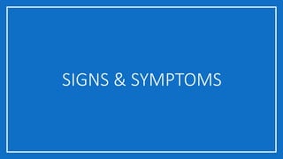 SIGNS & SYMPTOMS
 