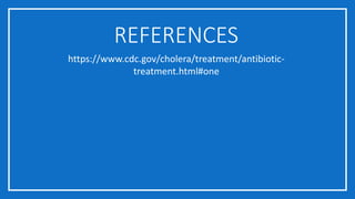REFERENCES
https://www.cdc.gov/cholera/treatment/antibiotic-
treatment.html#one
 