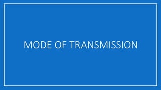MODE OF TRANSMISSION
 