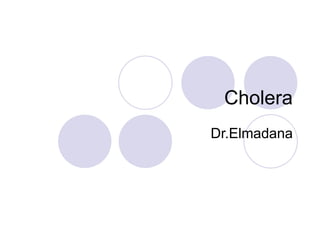 Cholera
Dr.Elmadana
 
