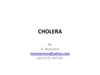 CHOLERA
By
A. Manwere
manwemom@yahoo.com
Cell:0772 447181
 