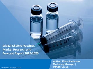 Copyright © IMARC Service Pvt Ltd. All Rights Reserved
Global Cholera Vaccines
Market Research and
Forecast Report 2023-2028
Author: Elena Anderson,
Marketing Manager |
IMARC Group
© 2019 IMARC All Rights Reserved
 