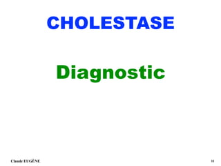 CHOLESTASE
Diagnostic
Claude EUGÈNE !11
 