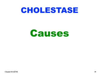 CHOLESTASE
Causes
Claude EUGÈNE !20
 