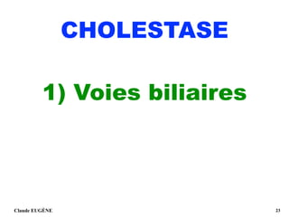 CHOLESTASE
1) Voies biliaires
Claude EUGÈNE !23
 