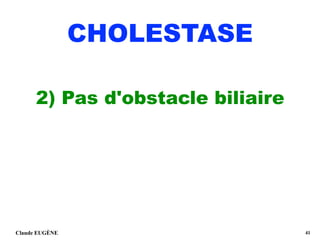 CHOLESTASE
2) Pas d'obstacle biliaire
Claude EUGÈNE !41
 