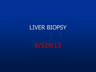 LIVER BIOPSY
B/529/13
 