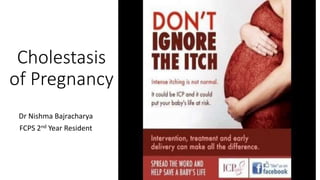 Cholestasis
of Pregnancy
Dr Nishma Bajracharya
FCPS 2nd Year Resident
 