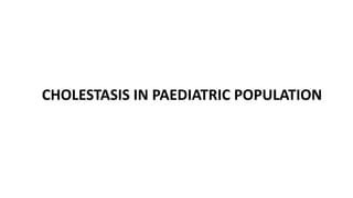 CHOLESTASIS IN PAEDIATRIC POPULATION
 