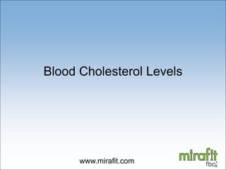Blood Cholesterol Levels




      www.mirafit.com
 