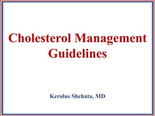 Cholesterol Management
Guidelines
Kerolus Shehata, MD
 