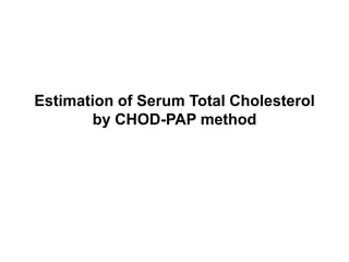Estimation of Serum Total Cholesterol
by CHOD-PAP method
 