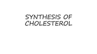 SYNTHESIS OF
CHOLESTEROL
 