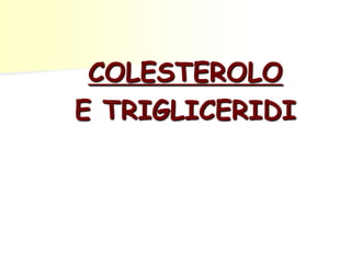 COLESTEROLO
E TRIGLICERIDI

 