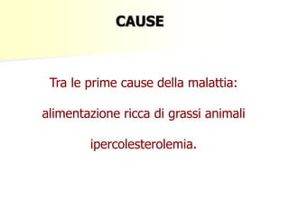 CAUSE

Tra le prime cause della malattia:
alimentazione ricca di grassi animali
ipercolesterolemia.

 