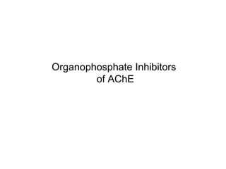 Organophosphate Inhibitors  of AChE 