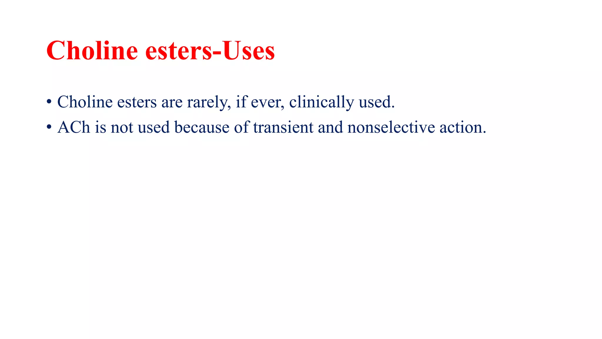 Choline esters-Uses
• Choline esters are rarely, if ever, clinically used.
• ACh is not used because of transient and nonselective action.
 