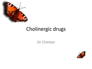Cholinergic drugs
Dr Chintan
 
