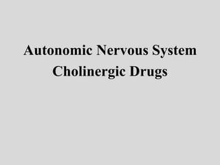 Autonomic Nervous System
Cholinergic Drugs
 
