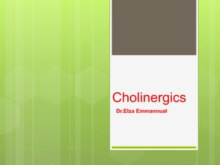 Cholinergics
Dr.Elza Emmannual
 