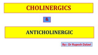 CHOLINERGICS
ANTICHOLINERGIC
By:- Dr Rupesh Dalavi
 