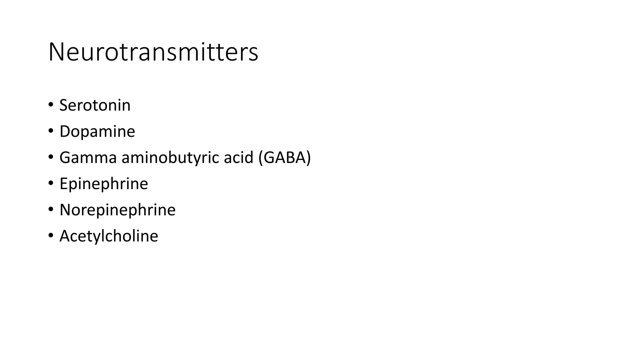 Neurotransmitters
• Serotonin
• Dopamine
• Gamma aminobutyric acid (GABA)
• Epinephrine
• Norepinephrine
• Acetylcholine
 
