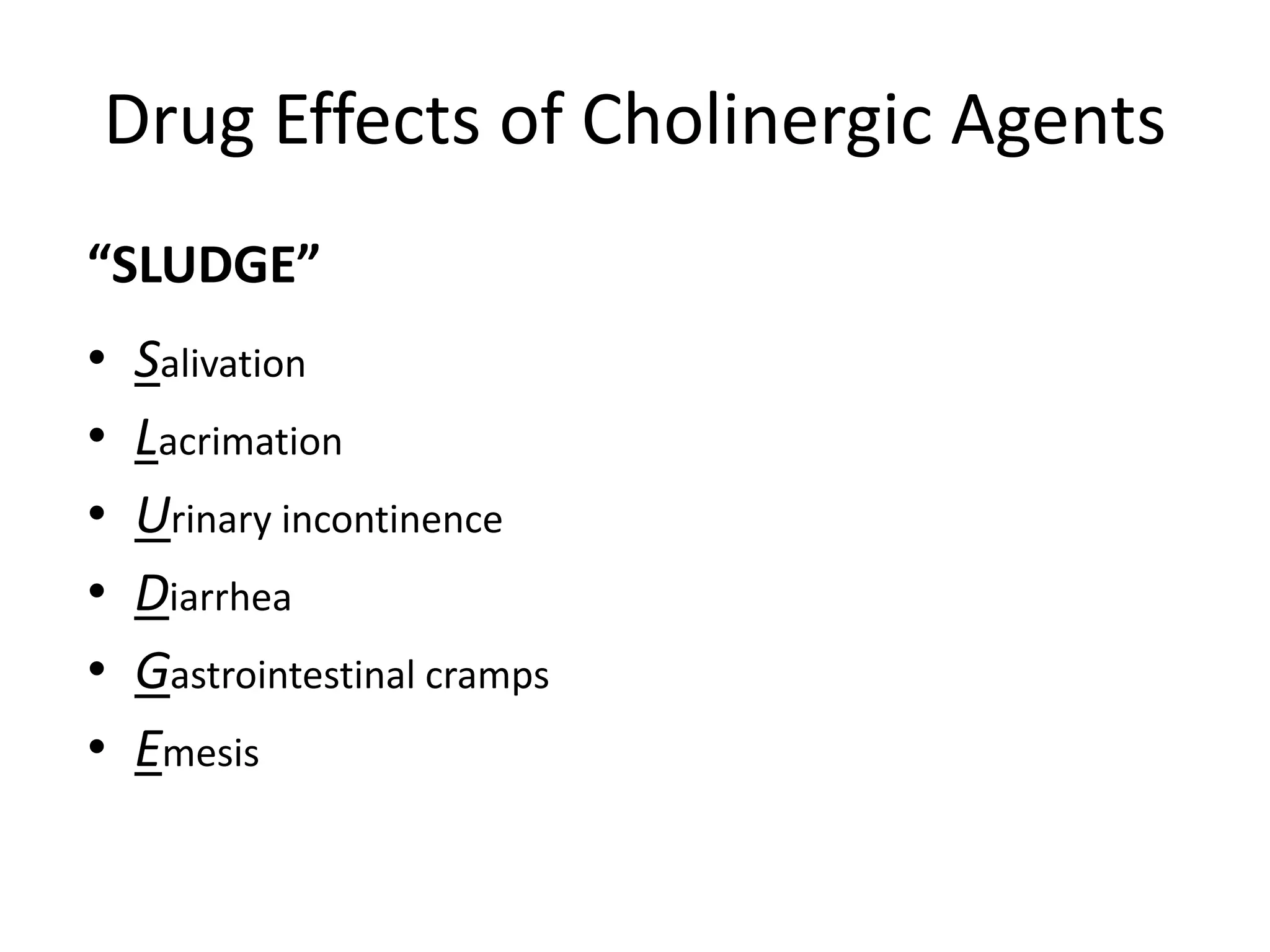 Drug Effects of Cholinergic Agents
“SLUDGE”
• Salivation
• Lacrimation
• Urinary incontinence
• Diarrhea
• Gastrointestinal cramps
• Emesis
 