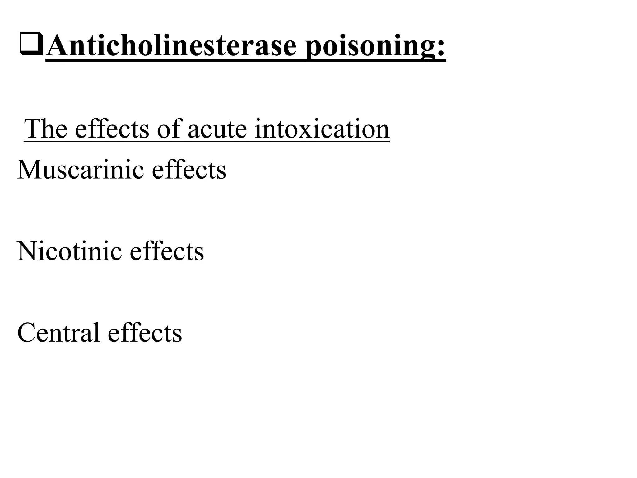 Anticholinesterase poisoning:
The effects of acute intoxication
Muscarinic effects
Nicotinic effects
Central effects
 