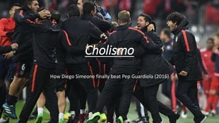 Cholismo
How Diego Simeone finally beat Pep Guardiola (2016)
 