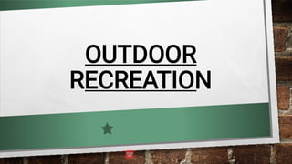 OUTDOOR
RECREATION
 
