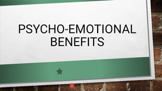 PSYCHO-EMOTIONAL
BENEFITS
 