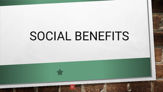 SOCIAL BENEFITS
 