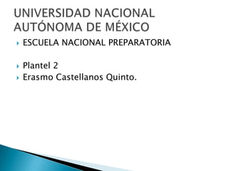    ESCUELA NACIONAL PREPARATORIA

   Plantel 2
   Erasmo Castellanos Quinto.
 